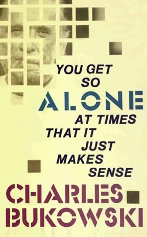 You Get So Alone at Times That It Just Makes Sense