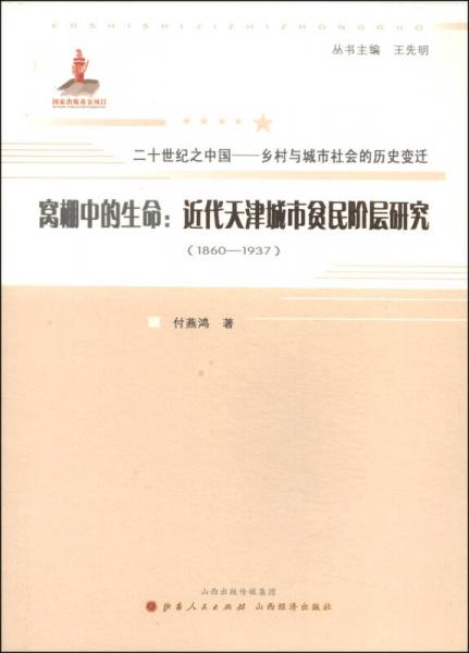 20世纪之中国·乡村与城市社会的历史变迁·窝棚中的生命：近代天津城市贫民阶层研究（1860-1937）