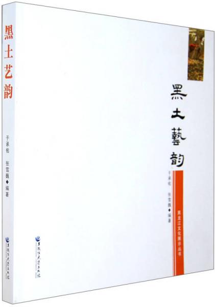 黑龙江文化展示丛书：黑土艺韵