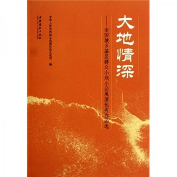 大地情深：全國城鄉(xiāng)基層群眾小戲小品展演優(yōu)秀作品選
