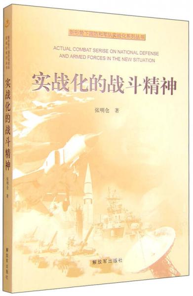 新形勢(shì)下國防和軍隊(duì)實(shí)戰(zhàn)化系列叢書：實(shí)戰(zhàn)化的戰(zhàn)斗精神