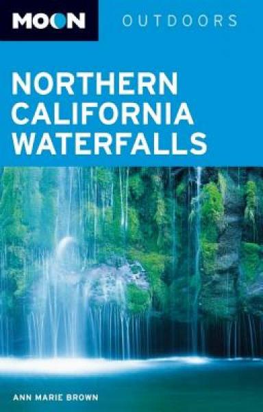 Moon Northern California Waterfalls: More Than 100 Falls You Can Reach by Foot, Car, or Bike