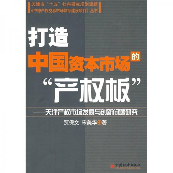 打造中國資本市場的產(chǎn)權(quán)板：天津產(chǎn)權(quán)市場發(fā)展與創(chuàng)新問題研究