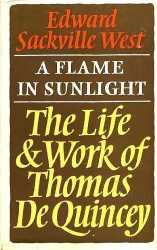 A Flame in Sunlight: The Life and Work of Thomas de Quincey