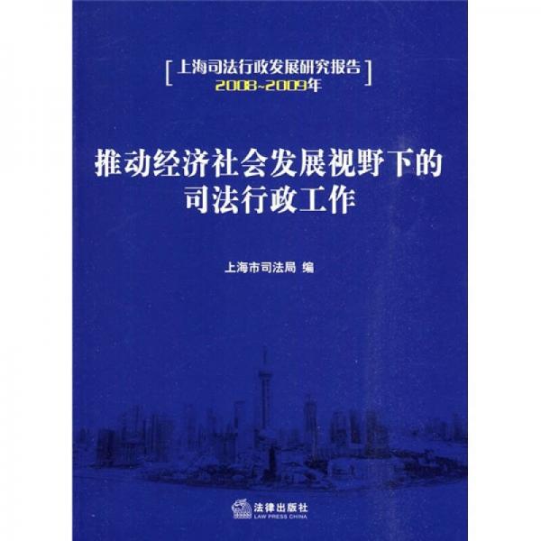 上海司法行政发展研究报告：推动经济社会发展视野下的司法行政工作（2008-2009年）