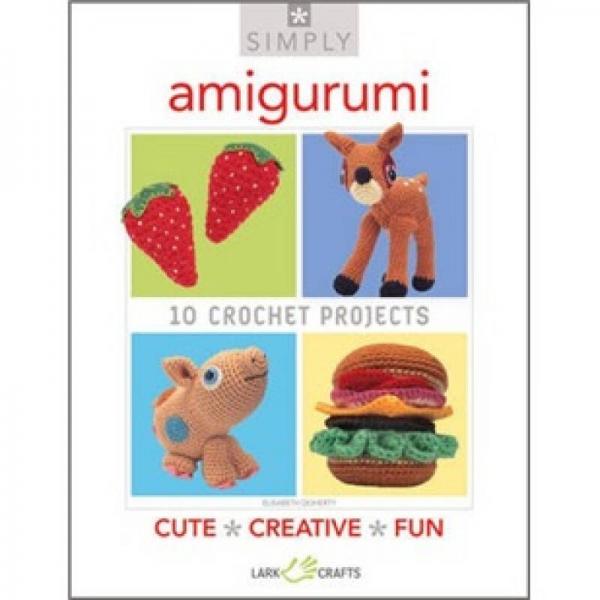 Simply Amigurumi: 10 Crochet Projects 