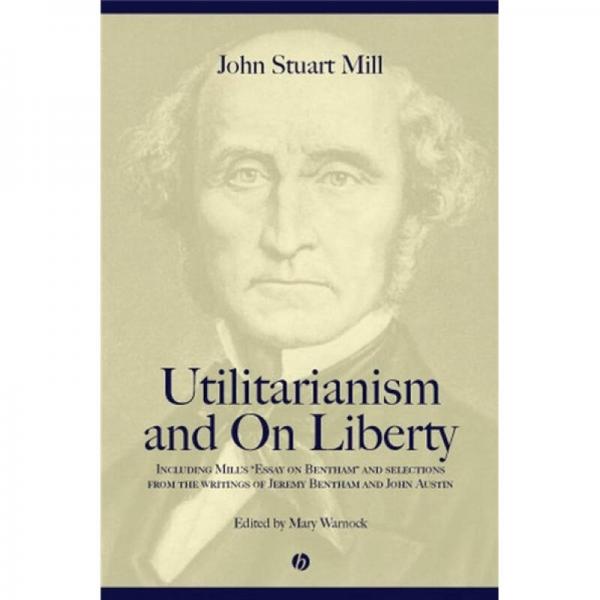 Utilitarianism and On Liberty：Including 'Essay on Bentham' and Selections from the Writings of Jeremy Bentham and John Austin