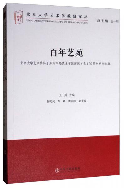 北京大學藝術學教研文叢·百年藝苑：北京大學藝術學科100周年暨藝術學院建院（系）20周年紀念文集