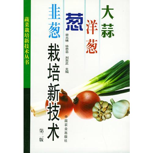 大蒜、洋葱、葱、韭葱栽培新技术——蔬菜栽培新技术丛书