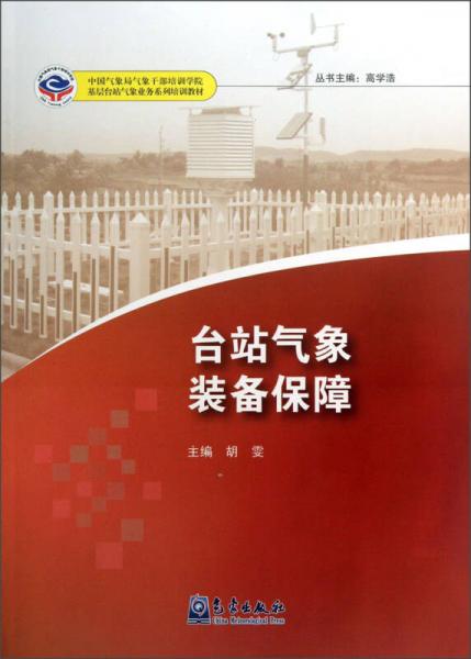 中國氣象局氣象干部培訓(xùn)學(xué)院基層臺(tái)站氣象業(yè)務(wù)系列培訓(xùn)教材：臺(tái)站氣象裝備保障