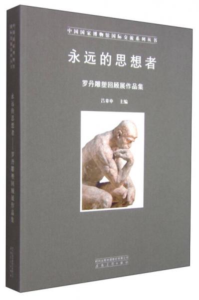 中国国家博物馆国际交流系列丛书永远的思想者：罗丹雕塑回顾展作品集