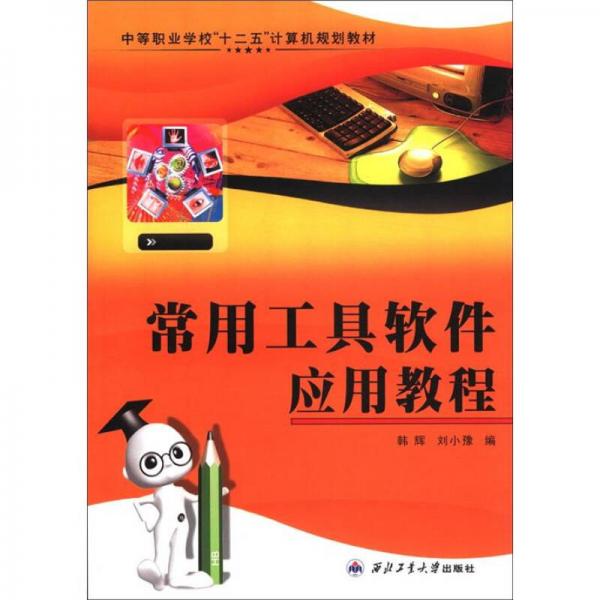 中等職業(yè)學(xué)?！笆濉庇嬎銠C規(guī)劃教材：常用工具軟件應(yīng)用教程