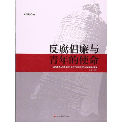 反腐倡廉與青年的使命——西南交通大學(xué)青年學(xué)生學(xué)習(xí)習(xí)總書記系列講話精神成果集