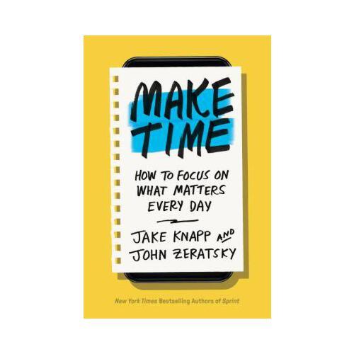 Make Time  How to Focus on What Matters Every Day