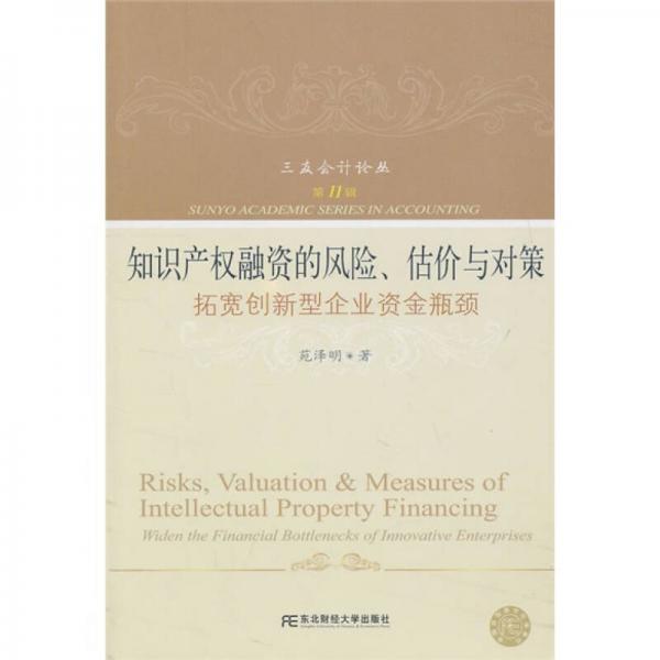 知識(shí)產(chǎn)權(quán)融資的風(fēng)險(xiǎn)、估價(jià)與對(duì)策：拓寬創(chuàng)新型企業(yè)資金瓶頸