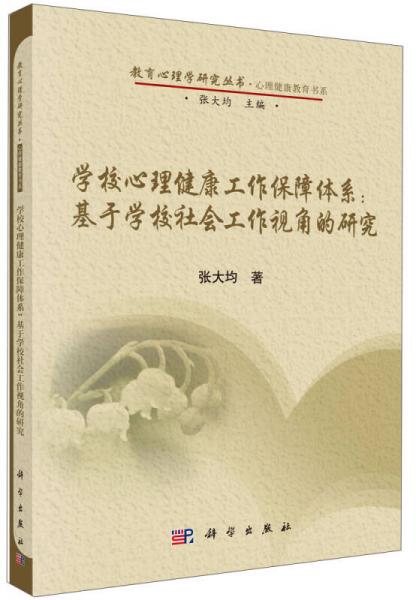 教育心理学研究丛书·心理健康教育书系·学校心理健康工作保障体系： 基于学校社会工作视角的研究