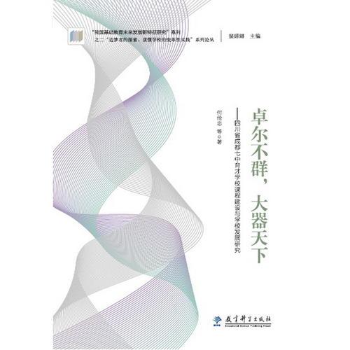 “追夢(mèng)者的探索：讀懂學(xué)校的變革性實(shí)踐”系列論叢：卓爾不群，大器天下——四川省成都七中育才學(xué)校課程建設(shè)