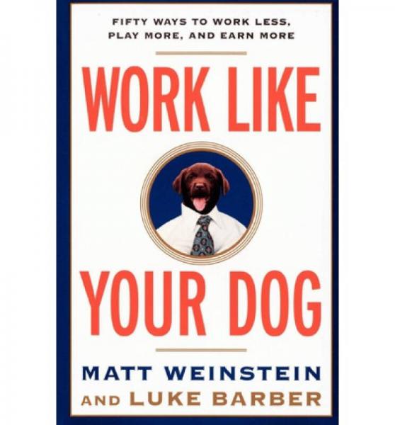 Work Like Your Dog: Fifty Ways to Work Less, Pla