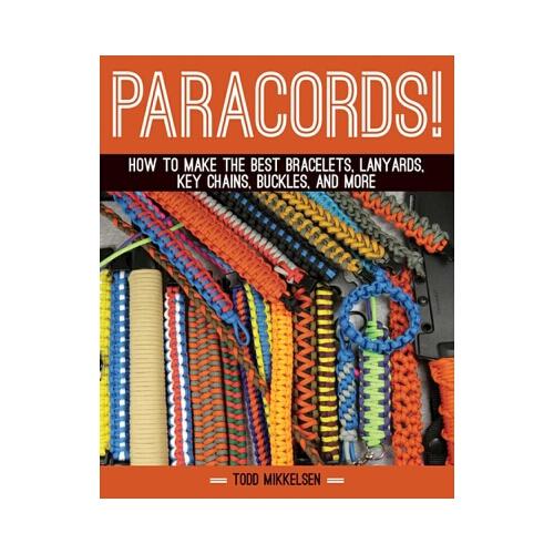 Paracord!: How to Make the Best Bracelets, Lanyards, Key Chains, Buckles, and More