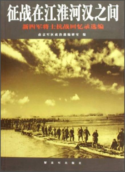 征戰(zhàn)在江淮河漢之間：新四軍將士抗戰(zhàn)回憶錄選編