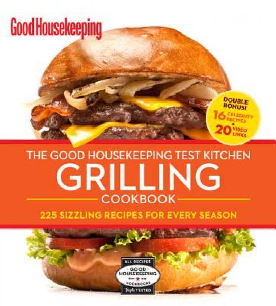 The Good Housekeeping Test Kitchen Grilling Cookbook: 225 Sizzling Recipes for Every Season