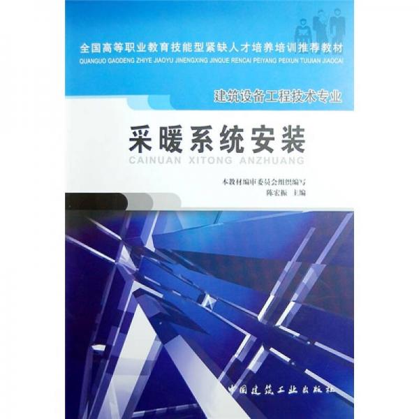 全國高等職業(yè)教育技能型緊缺人才培養(yǎng)培訓推薦教材·建筑設備工程技術專業(yè)：采暖系統(tǒng)安裝