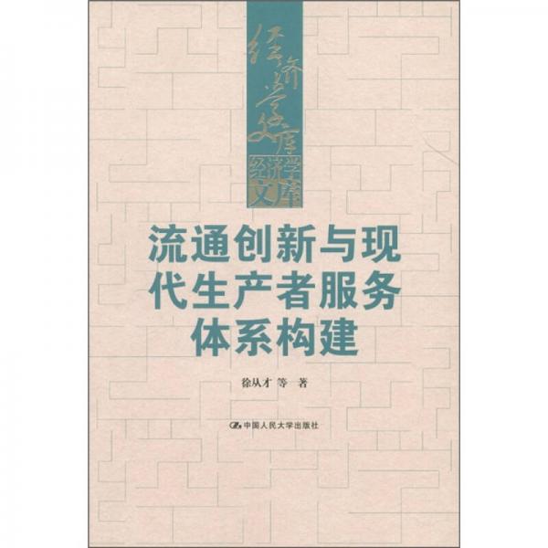 經(jīng)濟(jì)學(xué)文庫(kù)：流通創(chuàng)新與現(xiàn)代生產(chǎn)者服務(wù)體系構(gòu)建