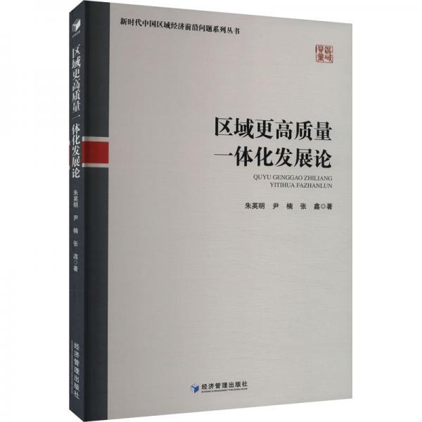 區(qū)域更高質量一體化發(fā)展論/新時代中國區(qū)域經(jīng)濟前沿問題系列叢書