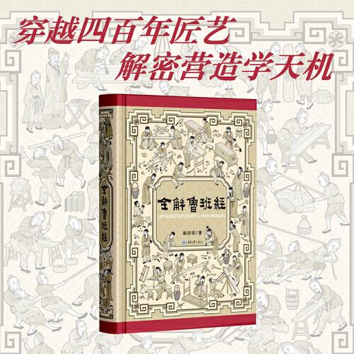 全解鲁班经 史上最全面《鲁班经》现代破解版，尘封400年的木工圣典首次全本白话精译图解