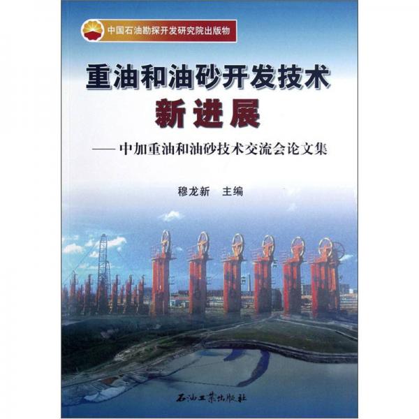 重油和油砂開發(fā)技術(shù)新進(jìn)展：中加重油和油砂技術(shù)交流會(huì)論文集