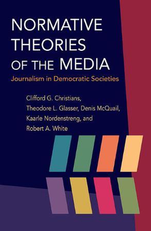 Normative Theories of the Media：Journalism in Democratic Societies (History of Communication)