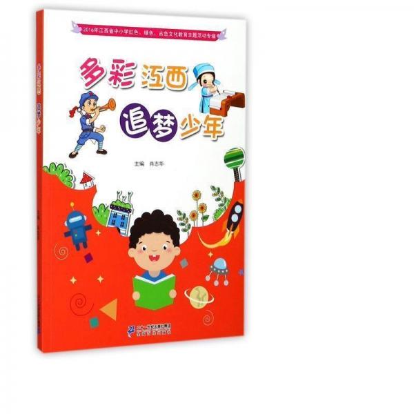 多彩江西　追夢少年 : 江西省2016年中小學(xué)紅色、
綠色、古色文化教育主題活動專輯