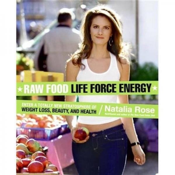 Raw Food Life Force Energy: Enter a Totally New Stratosphere of Weight Loss Beauty and Health