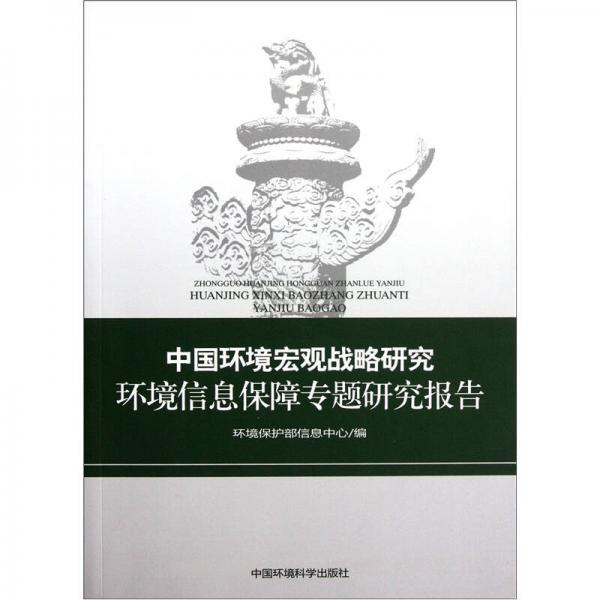 中國(guó)環(huán)境宏觀戰(zhàn)略研究：環(huán)境信息保障專題研究報(bào)告