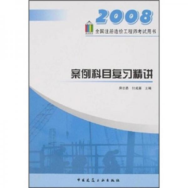 2008全国注册造价工程师考试用书：案例科目复习精讲