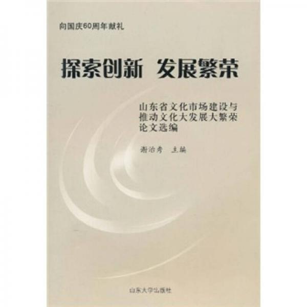 探索创新 发展繁荣:山东省文化市场建设与推动文化大发展大繁荣论文选编