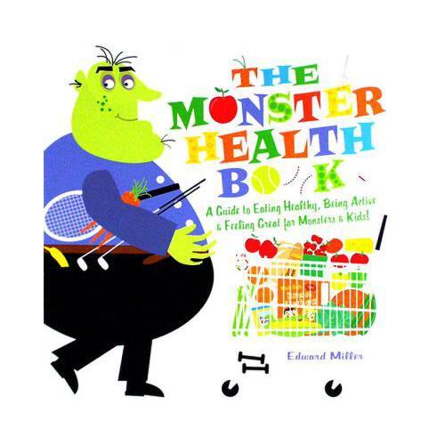 The Monster Health Book  A Guide to Eating Healthy, Being Active & Feeling Great for Monsters & Kids!