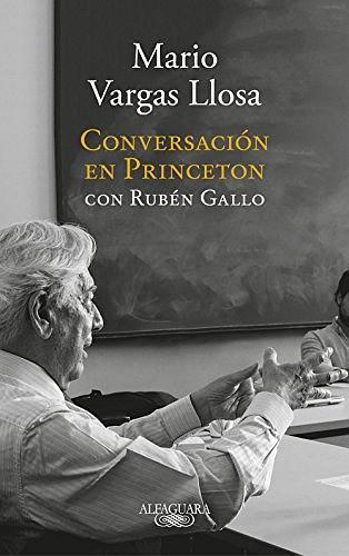Conversación en Princeton /A Master Class about current events and the craft of a novelist by Nobel Prize winner Mario Vargas Llosa.