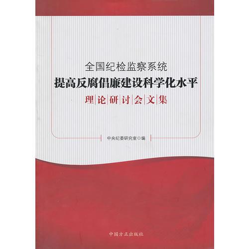 全国纪检监察系统提高反腐倡廉建设科学化水平/理论研讨会文集