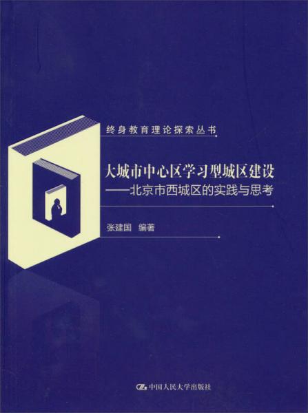 终身教育理论探索丛书：大城市中心区学习型城区建设——北京市西城区的实践与思考