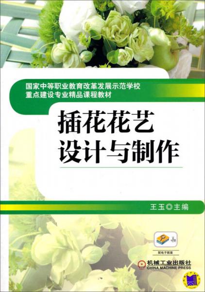 国家中等职业教育改革发展示范学校重点建设专业精品课程教材：插花花艺设计与制作