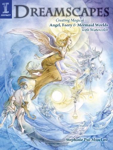 Dreamscapes: Creating Magical Angel, Faery & Mermaid Worlds with Watercolor