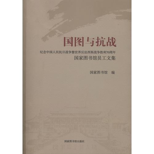 国图与抗战——纪念中国人民抗日战争暨世界反法西斯战争胜利70周年国家图书馆员工文集