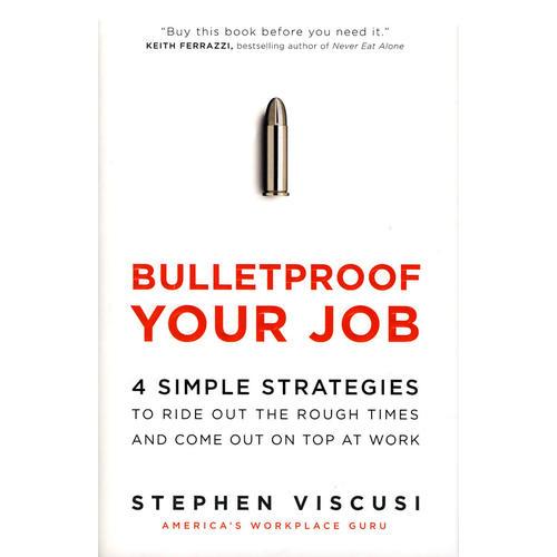 Bulletproof Your Job： 4 Simple Strategies to Ride Out the Rough Times and Come Out On Top at Work保住你的工作：度过艰难立于不败之地的四项基本策略
