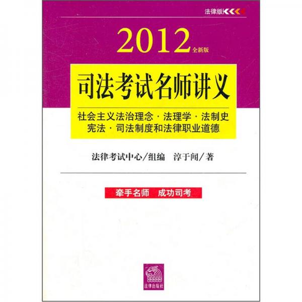 司法考试名师讲义：社会主义法治理念·法理学·法制史·宪法·司法制度和法律职业道德（2012全新版）