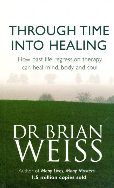 Through Time into Healing：How Past Life Regression Therapy Can Heal Mind, Body and Soul