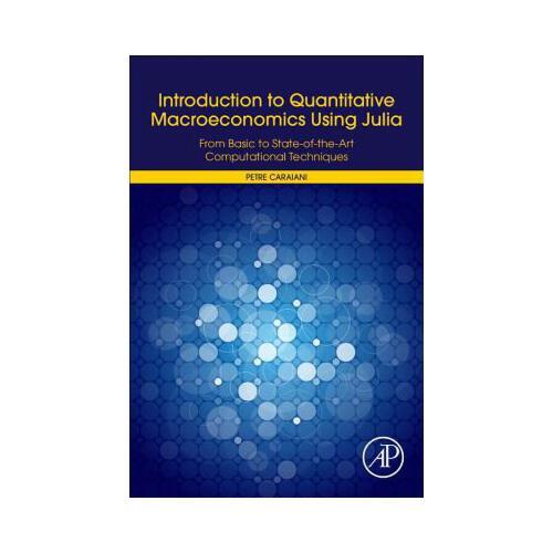 Introduction to Quantitative Macroeconomics Using Julia: From Basic to State-Of-The-Art Computational Techniques