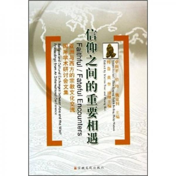 信仰之间的重要相遇：亚洲与西方的宗教文化交流国际学术研讨会文集