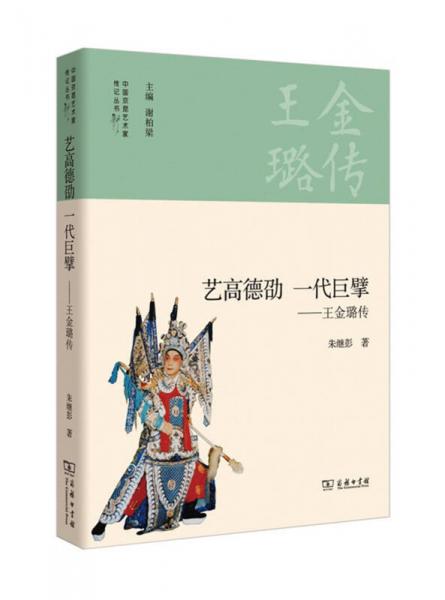 中国京昆艺术家传记丛书·艺高德劭 一代巨擘：王金璐传
