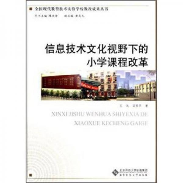 全國現(xiàn)代教育技術(shù)實驗學(xué)校教改成果叢書：信息技術(shù)文化視野下的小學(xué)課程改革
